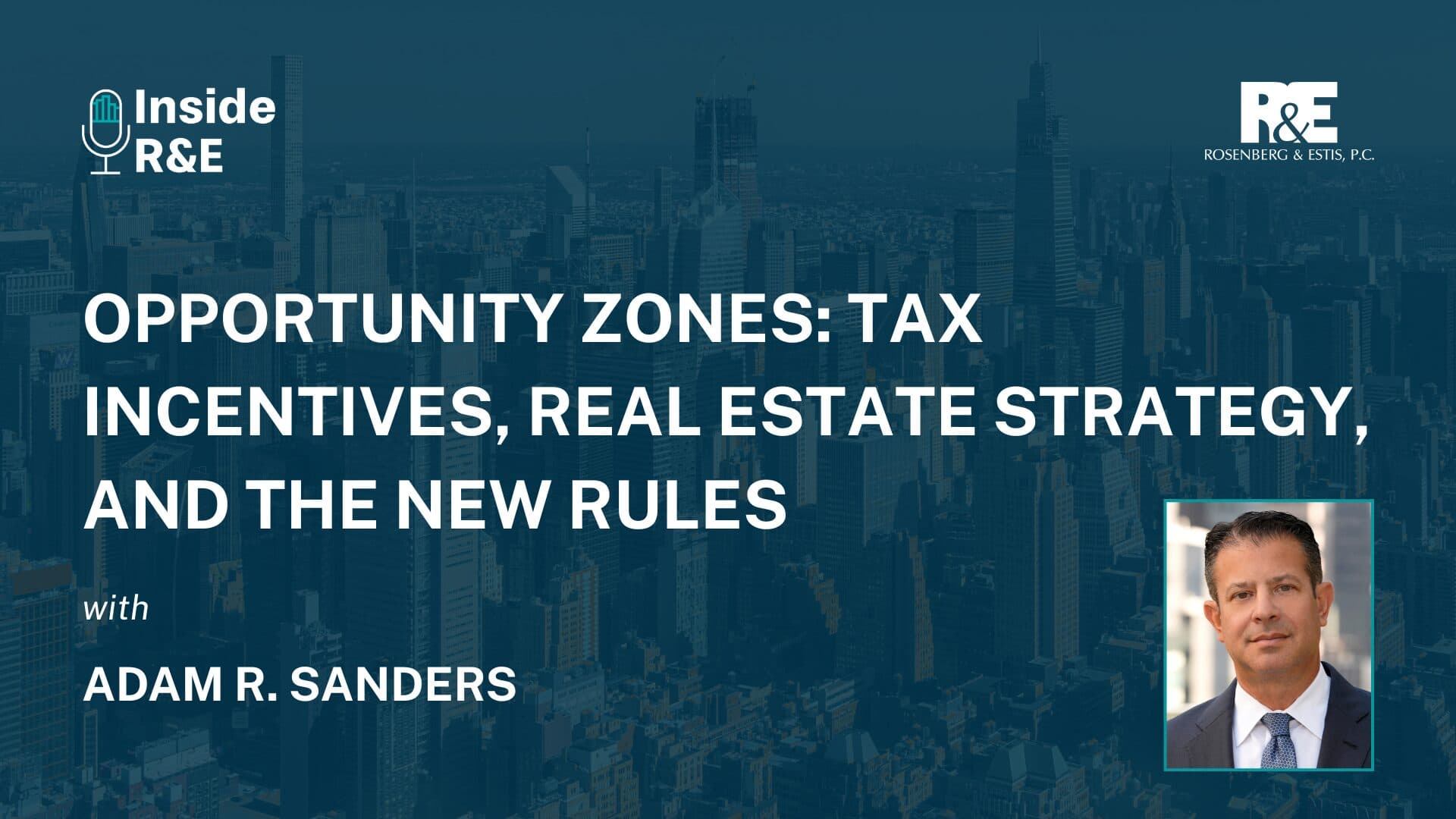 Inside R&E Podcast — Opportunity Zones: Tax Incentives, Real Estate Strategy, and the New Rules