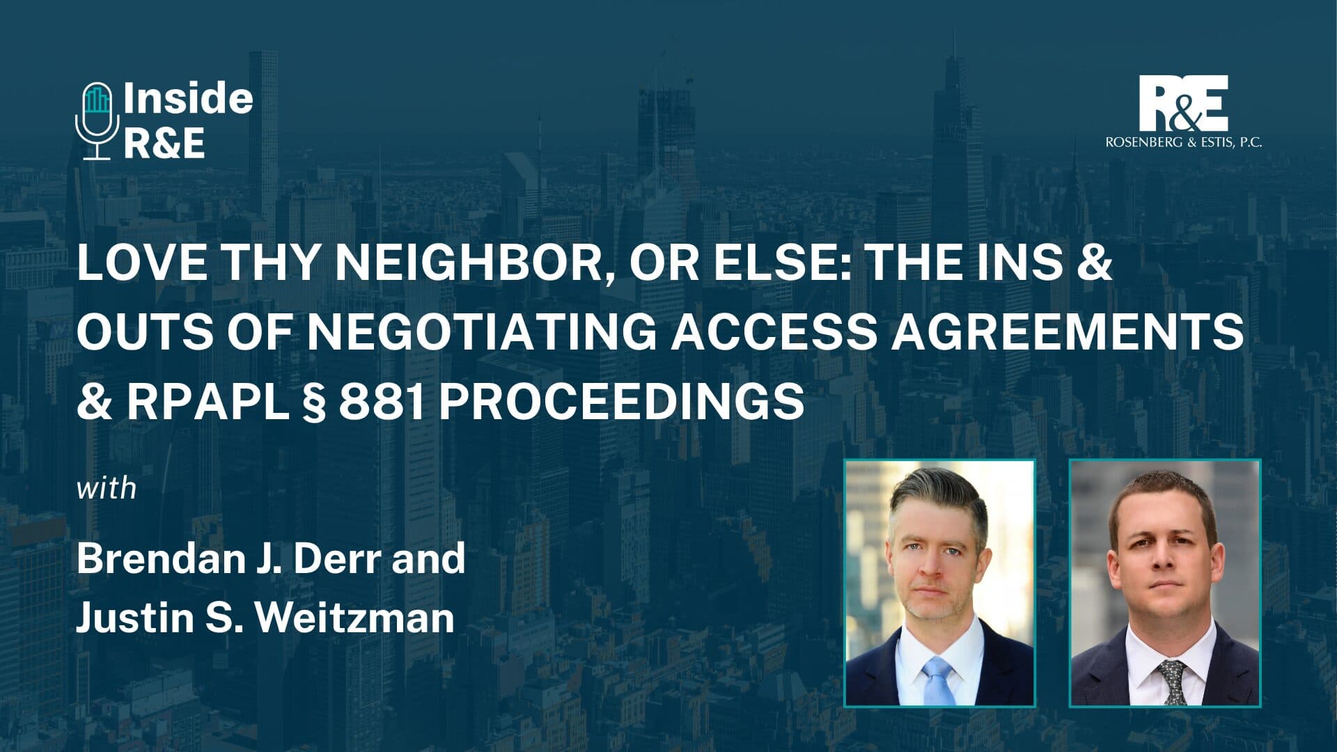 Inside R&E Podcast — Love Thy Neighbor, or Else: The Ins & Outs of Negotiating Access Agreements & RPAPL § 881 Proceedings